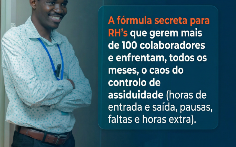 A Fórmula Secreta para RH’s que Gerem Mais de 100 Colaboradores e Enfrentam, Todos os Meses, o Caos do Controlo de Assiduidade